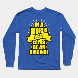 in a world full of copies be an original Long Sleeve T-Shirt